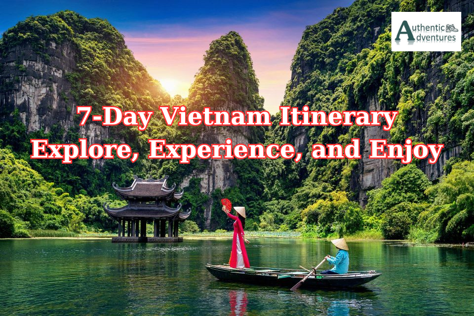 7-Day Vietnam Itinerary Explore, Experience, and Enjoy